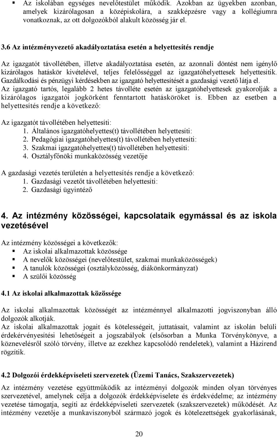 6 Az intézményvezető akadályoztatása esetén a helyettesítés rendje Az igazgatót távollétében, illetve akadályoztatása esetén, az azonnali döntést nem igénylő kizárólagos hatáskör kivételével, teljes