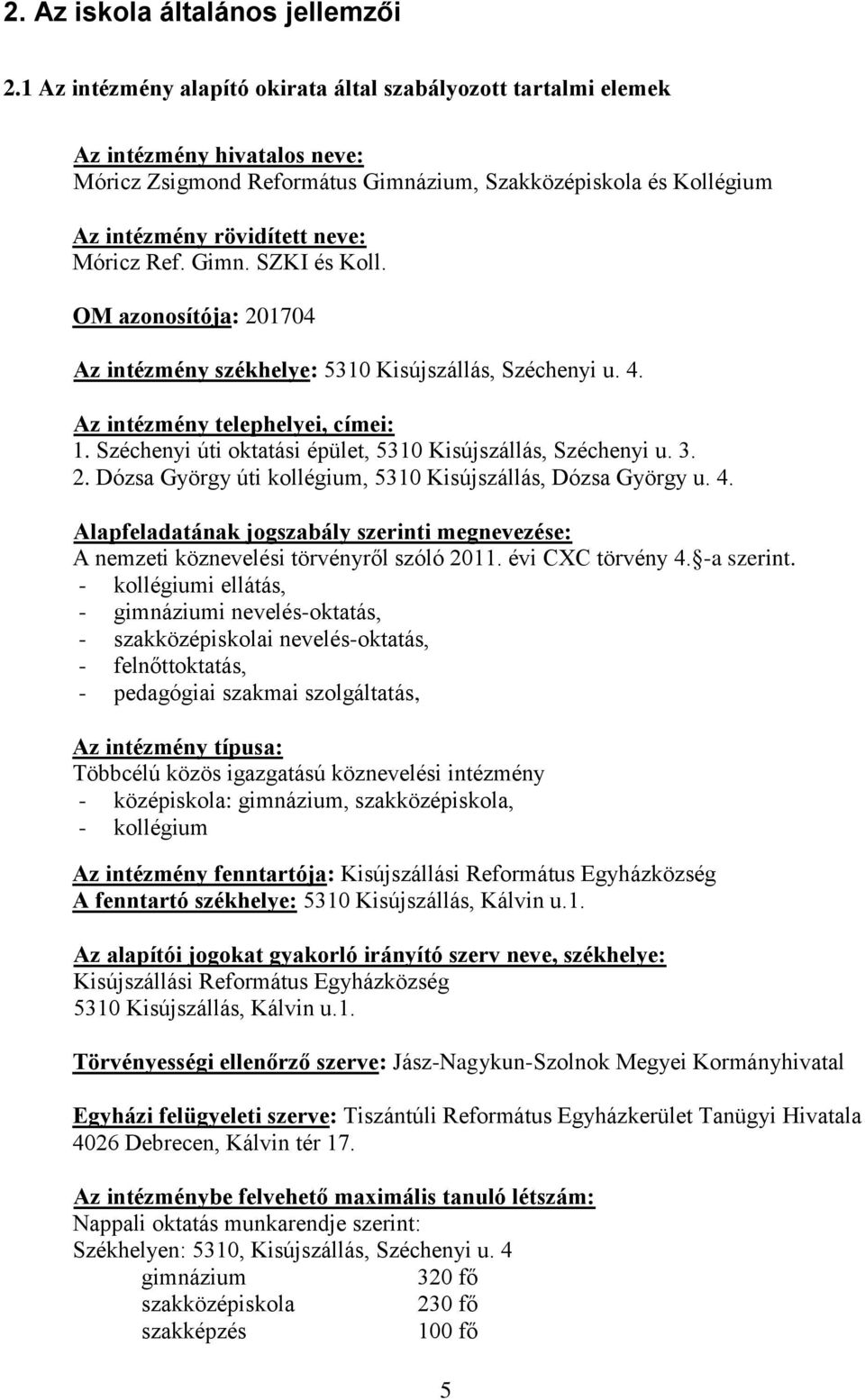 Ref. Gimn. SZKI és Koll. OM azonosítója: 201704 Az intézmény székhelye: 5310 Kisújszállás, Széchenyi u. 4. Az intézmény telephelyei, címei: 1.