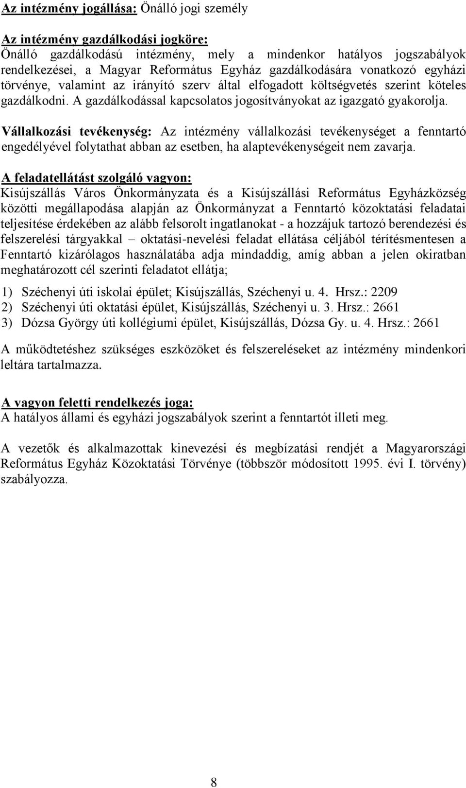 Vállalkozási tevékenység: Az intézmény vállalkozási tevékenységet a fenntartó engedélyével folytathat abban az esetben, ha alaptevékenységeit nem zavarja.