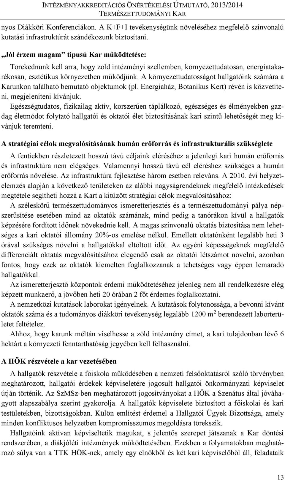 A környezettudatosságot hallgatóink számára a Karunkon található bemutató objektumok (pl. Energiaház, Botanikus Kert) révén is közvetíteni, megjeleníteni kívánjuk.