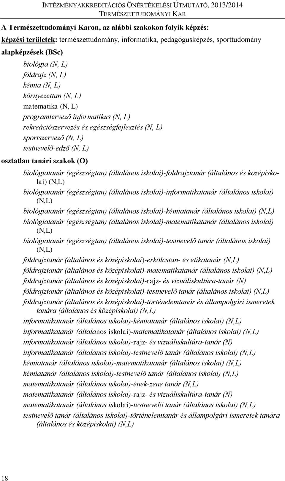 szakok (O) biológiatanár (egészségtan) (általános iskolai)-földrajztanár (általános és középiskolai) (N,L) biológiatanár (egészségtan) (általános iskolai)-informatikatanár (általános iskolai) (N,L)