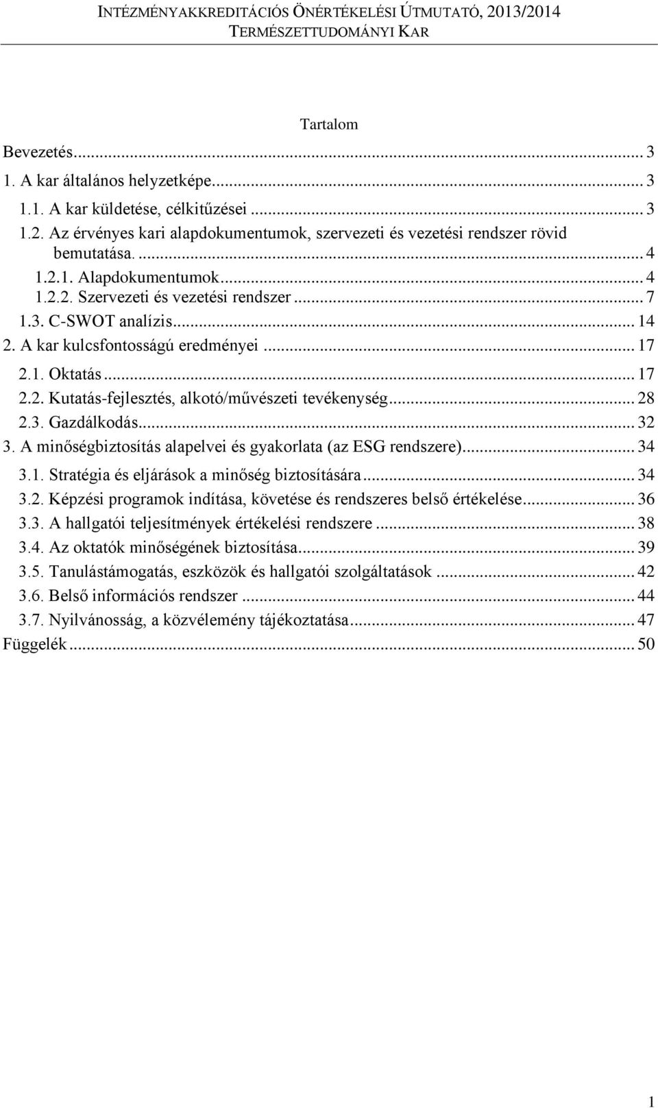 3. Gazdálkodás... 32 3. A minőségbiztosítás alapelvei és gyakorlata (az ESG rendszere)... 34 3.1. Stratégia és eljárások a minőség biztosítására... 34 3.2. Képzési programok indítása, követése és rendszeres belső értékelése.