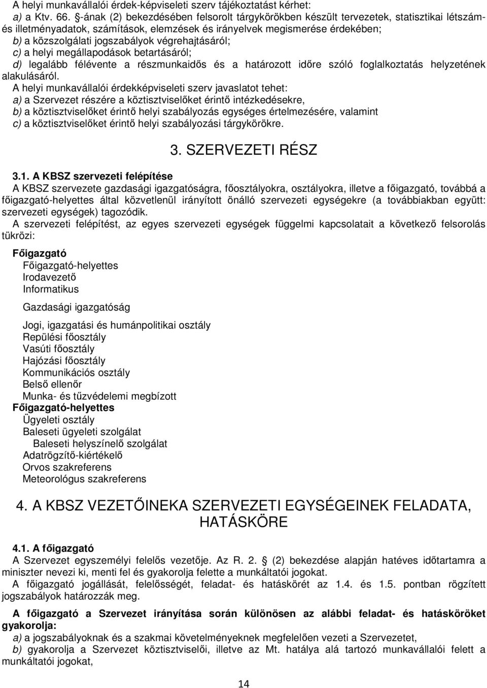 végrehajtásáról; c) a helyi megállapodások betartásáról; d) legalább félévente a részmunkaidıs és a határozott idıre szóló foglalkoztatás helyzetének alakulásáról.