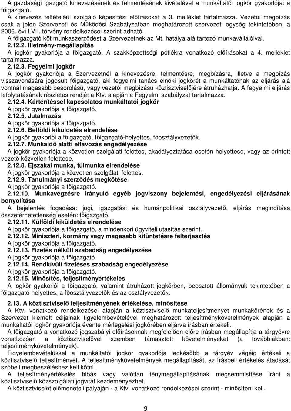 A fıigazgató köt munkaszerzıdést a Szervezetnek az Mt. hatálya alá tartozó munkavállalóival. 2.12.2. Illetmény-megállapítás A jogkör gyakorlója a fıigazgató.