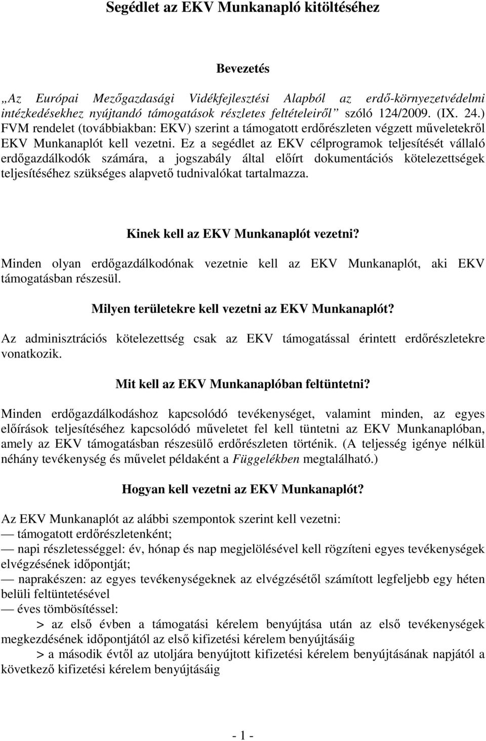 Ez a segédlet az EKV célprogramok teljesítését vállaló erdıgazdálkodók számára, a jogszabály által elıírt dokumentációs kötelezettségek teljesítéséhez szükséges alapvetı tudnivalókat tartalmazza.