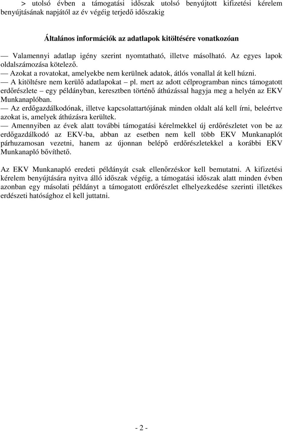 A kitöltésre nem kerülı adatlapokat pl. mert az adott célprogramban nincs támogatott erdırészlete egy példányban, keresztben történı áthúzással hagyja meg a helyén az EKV Munkanaplóban.