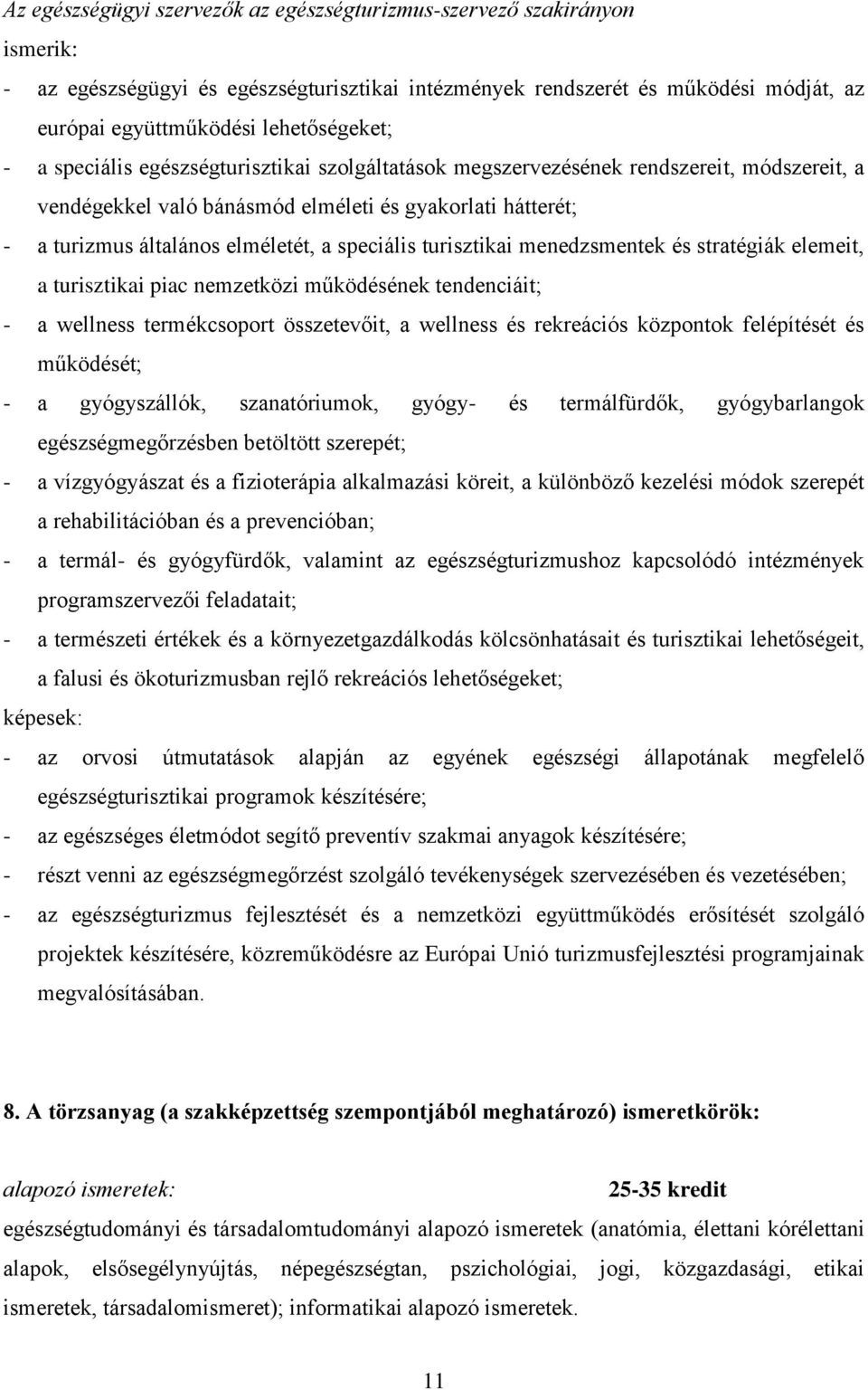 elméletét, a speciális turisztikai menedzsmentek és stratégiák elemeit, a turisztikai piac nemzetközi működésének tendenciáit; - a wellness termékcsoport összetevőit, a wellness és rekreációs