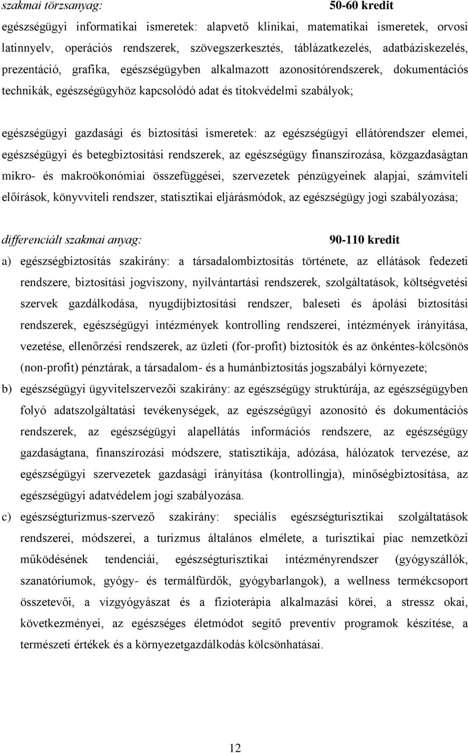 biztosítási ismeretek: az egészségügyi ellátórendszer elemei, egészségügyi és betegbiztosítási rendszerek, az egészségügy finanszírozása, közgazdaságtan mikro- és makroökonómiai összefüggései,