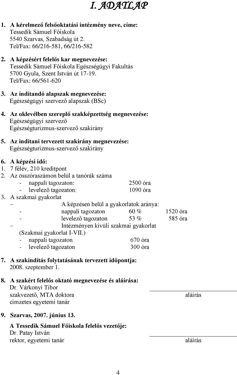 Az indítandó alapszak megnevezése: Egészségügyi szervező alapszak (BSc) 4. Az oklevélben szereplő szakképzettség megnevezése: Egészségügyi szervező Egészségturizmus-szervező szakirány 5.