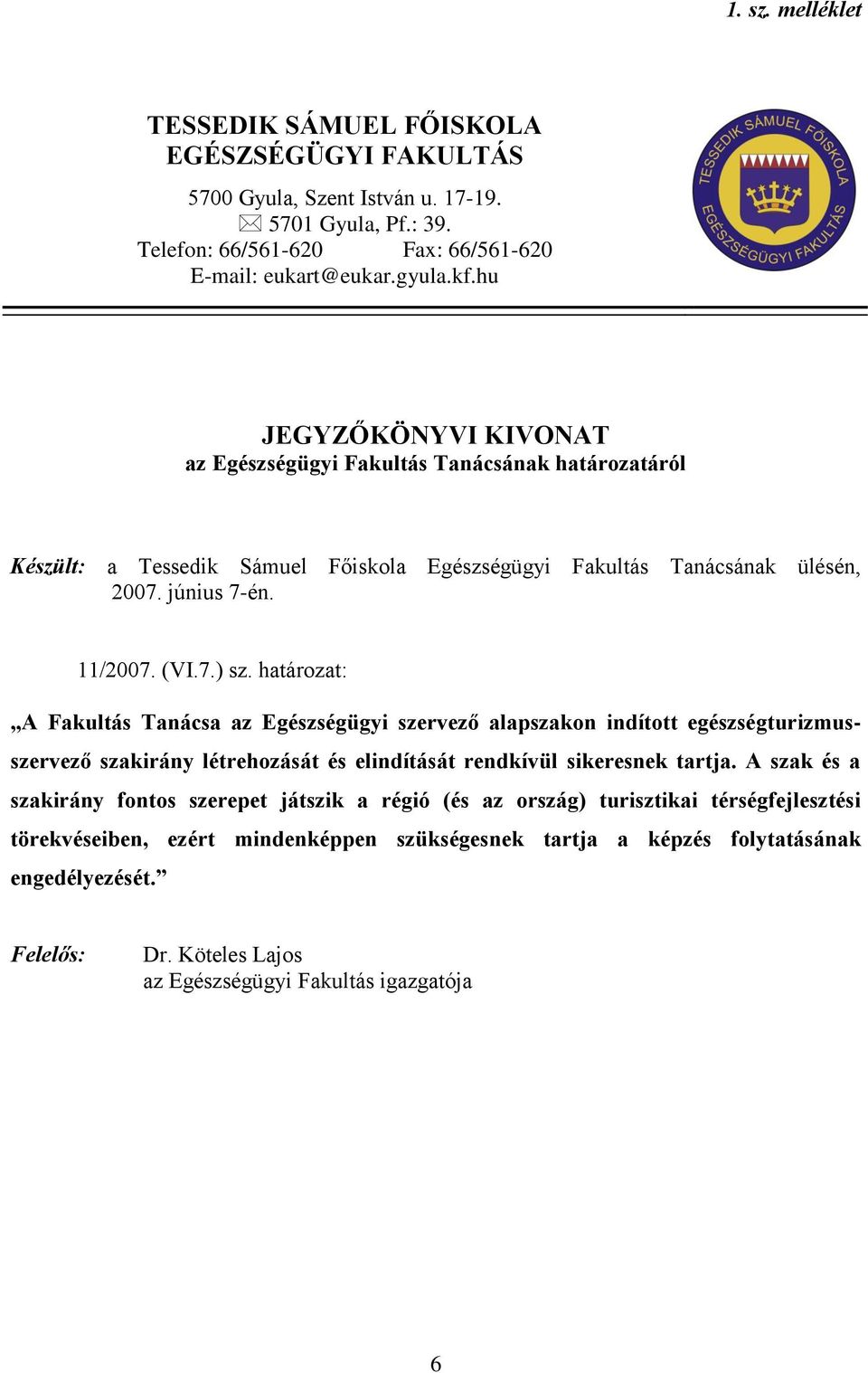 hu JEGYZŐKÖNYVI KIVONAT az Egészségügyi Fakultás Tanácsának határozatáról Készült: a Tessedik Sámuel Főiskola Egészségügyi Fakultás Tanácsának ülésén, 2007. június 7-én. 11/2007. (VI.7.) sz.