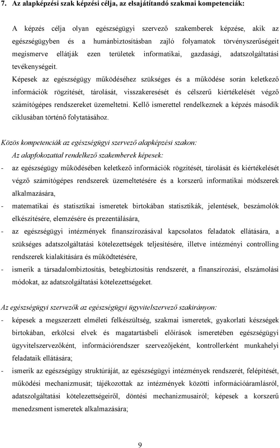 Képesek az egészségügy működéséhez szükséges és a működése során keletkező információk rögzítését, tárolását, visszakeresését és célszerű kiértékelését végző számítógépes rendszereket üzemeltetni.