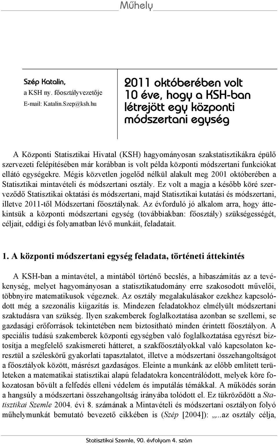 korábban is volt példa központi módszertani funkciókat ellátó egységekre. Mégis közvetlen jogelőd nélkül alakult meg 2001 októberében a Statisztikai mintavételi és módszertani osztály.