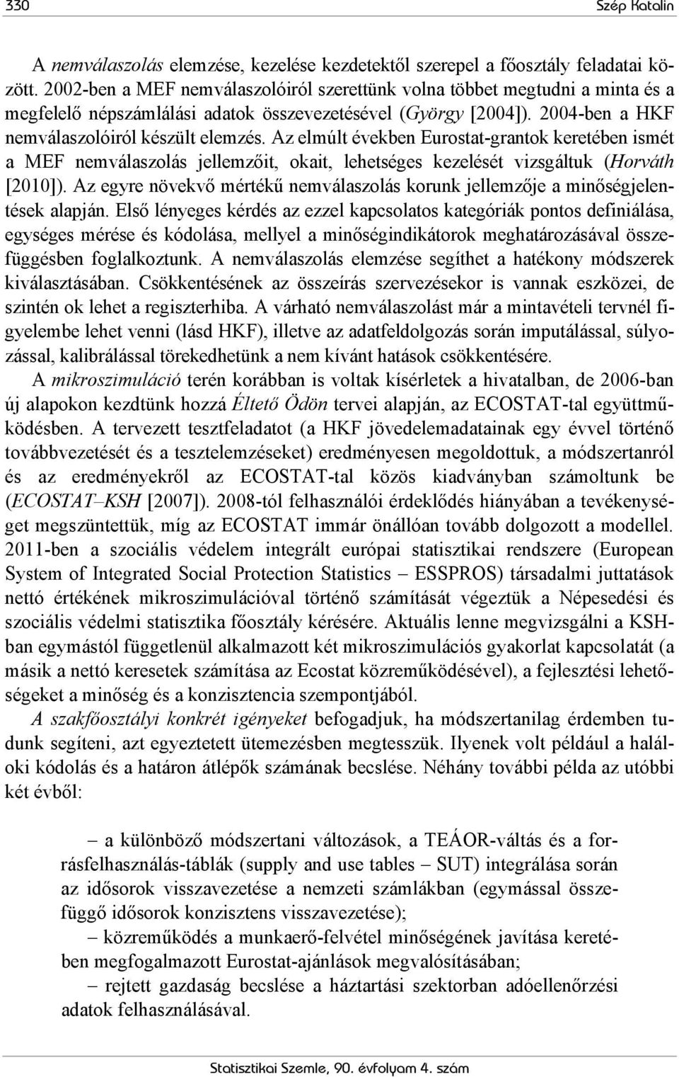 Az elmúlt években Eurostat-grantok keretében ismét a MEF nemválaszolás jellemzőit, okait, lehetséges kezelését vizsgáltuk (Horváth [2010]).