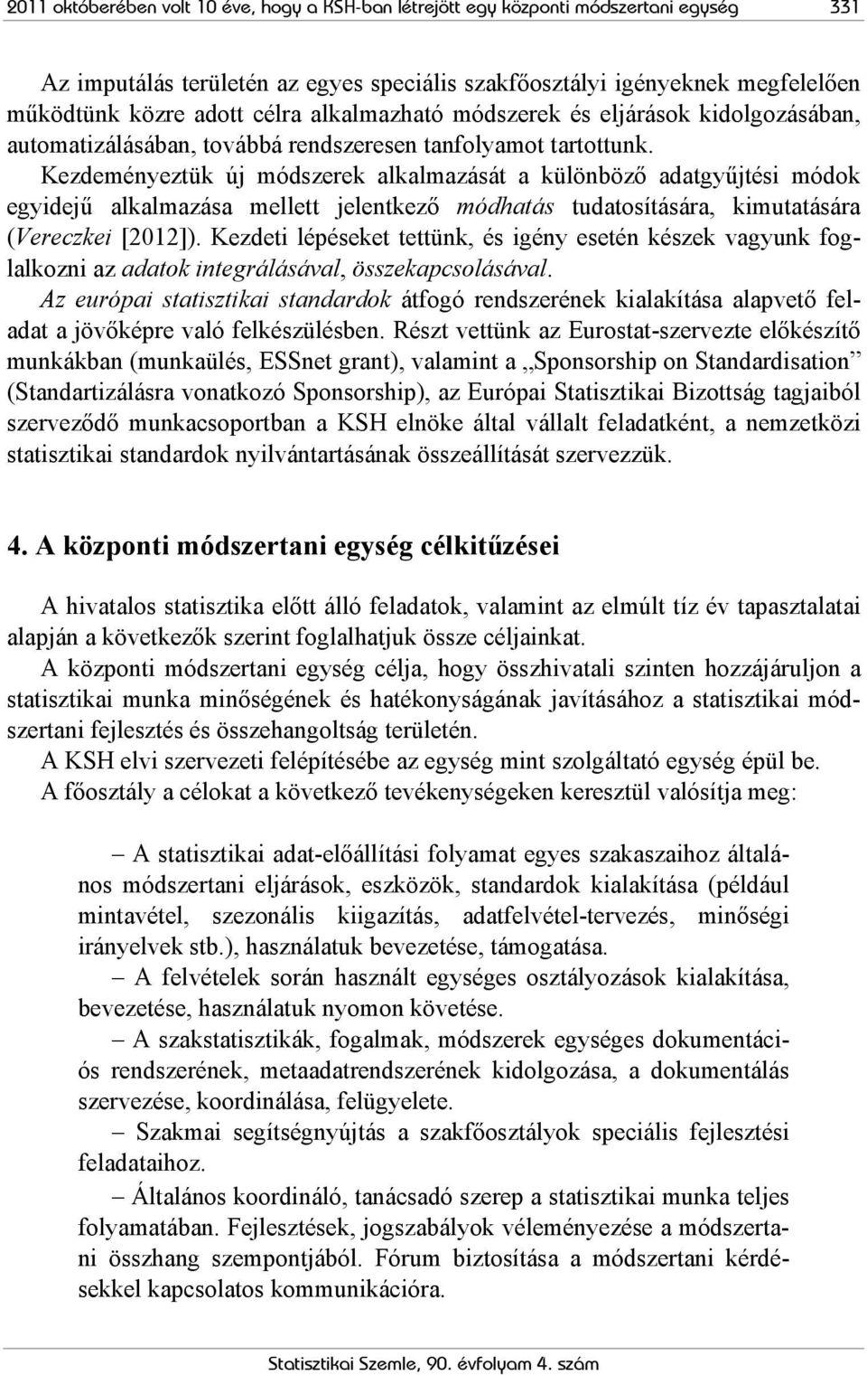 Kezdeményeztük új módszerek alkalmazását a különböző adatgyűjtési módok egyidejű alkalmazása mellett jelentkező módhatás tudatosítására, kimutatására (Vereczkei [2012]).