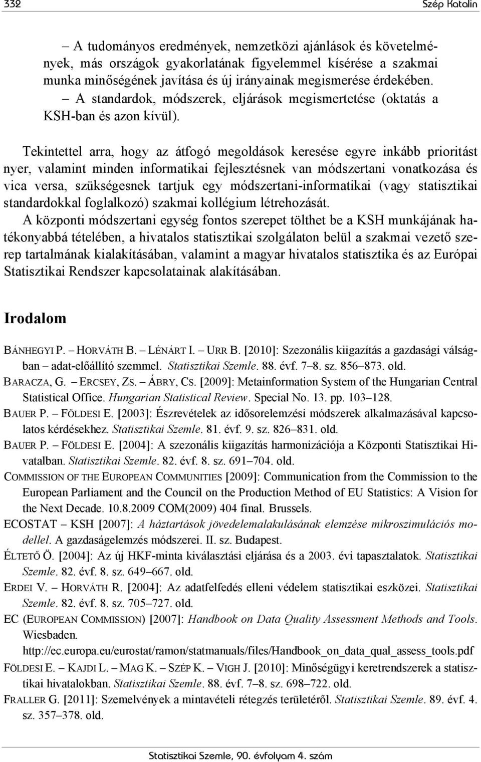 Tekintettel arra, hogy az átfogó megoldások keresése egyre inkább prioritást nyer, valamint minden informatikai fejlesztésnek van módszertani vonatkozása és vica versa, szükségesnek tartjuk egy