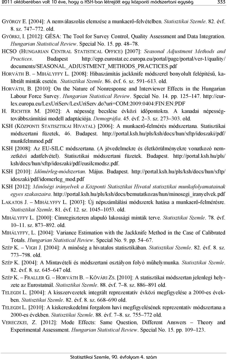 HCSO (HUNGARIAN CENTRAL STATISTICAL OFFICE) [2007]: Seasonal Adjustment Methods and Practices. Budapest http://epp.eurostat.ec.europa.