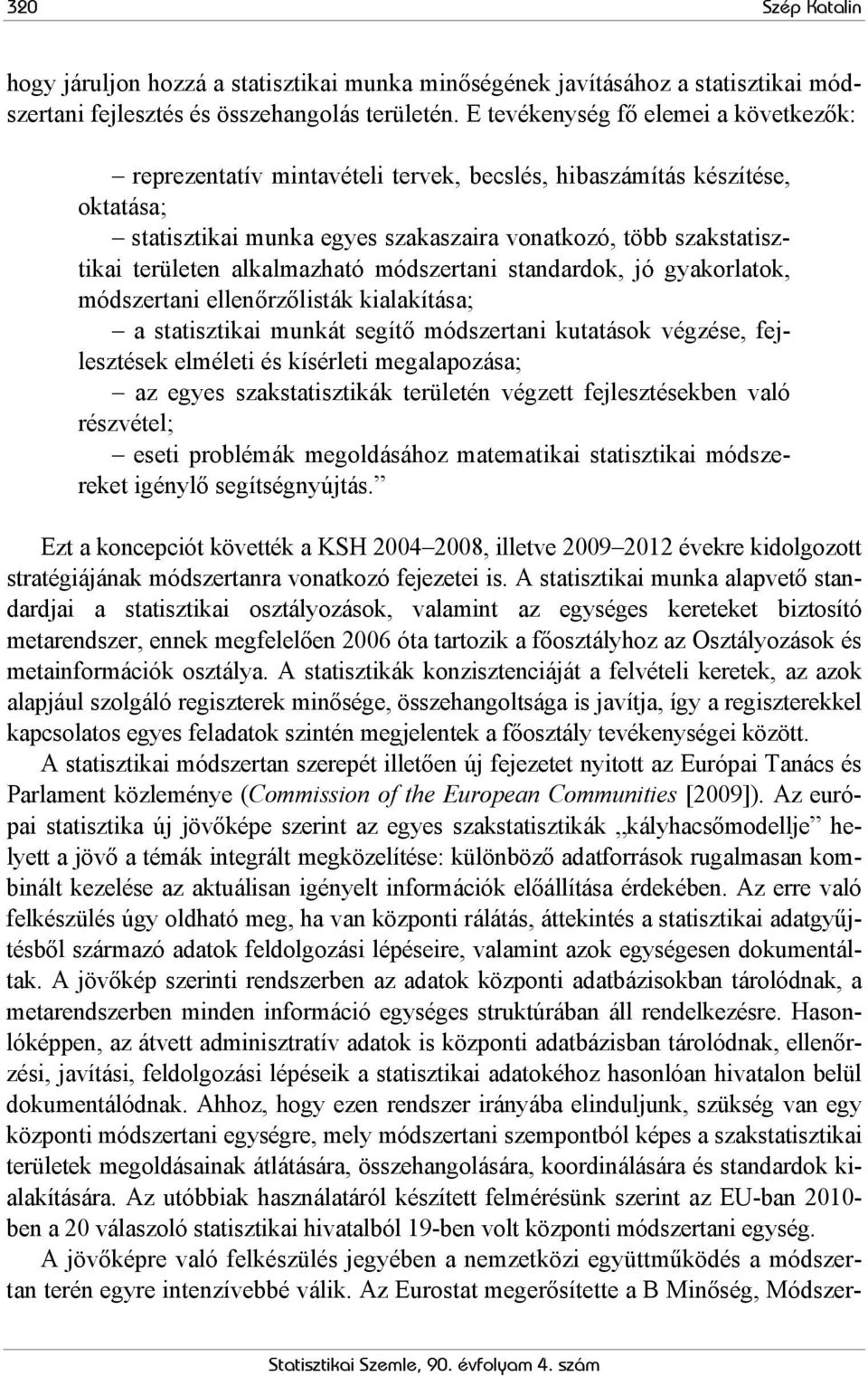 alkalmazható módszertani standardok, jó gyakorlatok, módszertani ellenőrzőlisták kialakítása; a statisztikai munkát segítő módszertani kutatások végzése, fejlesztések elméleti és kísérleti