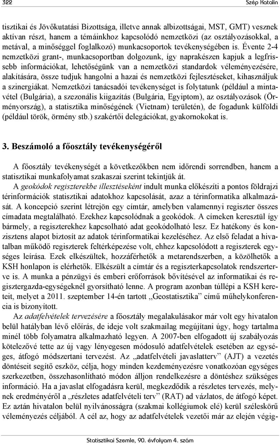 Évente 2-4 nemzetközi grant-, munkacsoportban dolgozunk, így naprakészen kapjuk a legfrissebb információkat, lehetőségünk van a nemzetközi standardok véleményezésére, alakítására, össze tudjuk