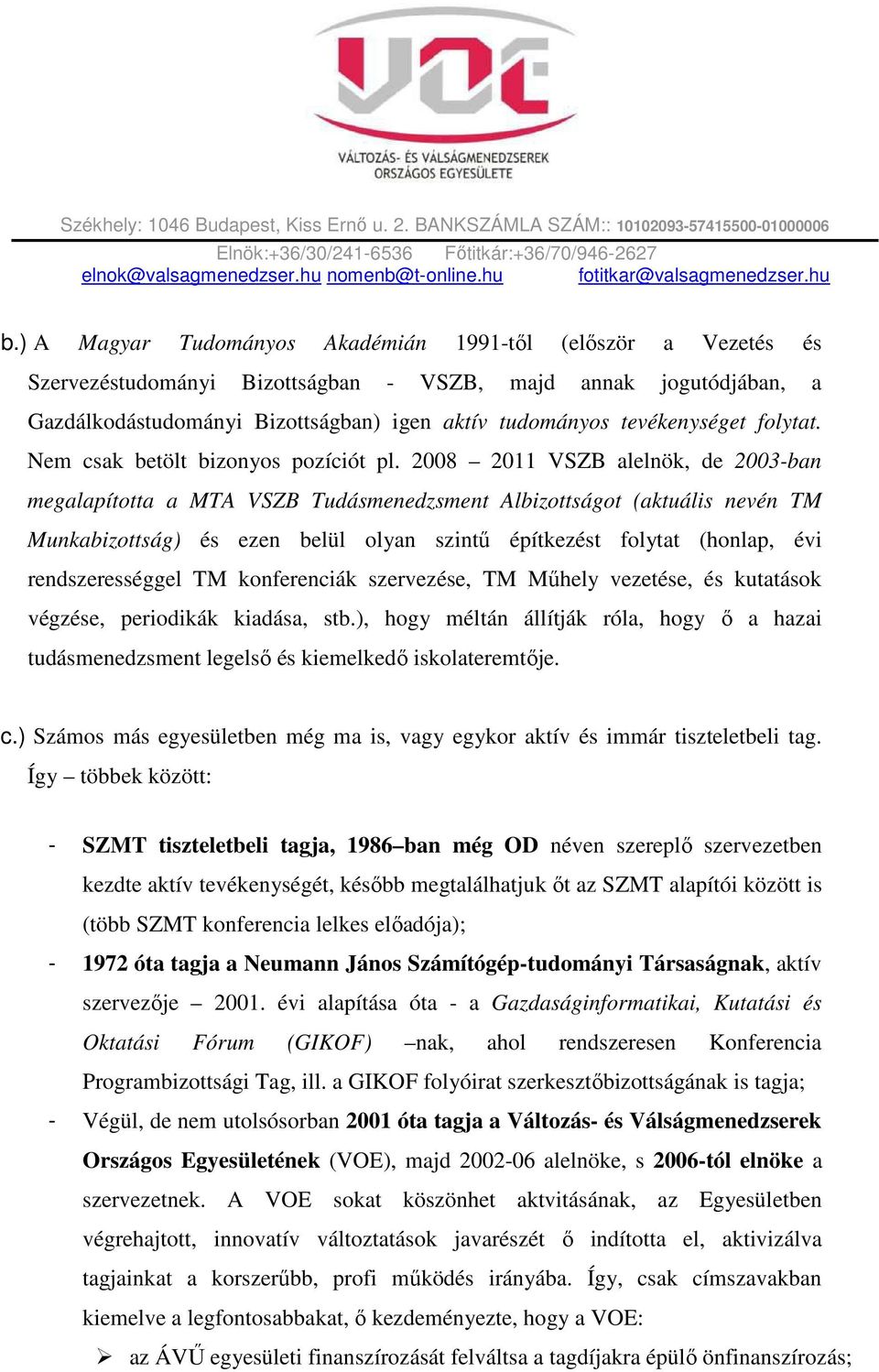 2008 2011 VSZB alelnök, de 2003-ban megalapította a MTA VSZB Tudásmenedzsment Albizottságot (aktuális nevén TM Munkabizottság) és ezen belül olyan szintű építkezést folytat (honlap, évi