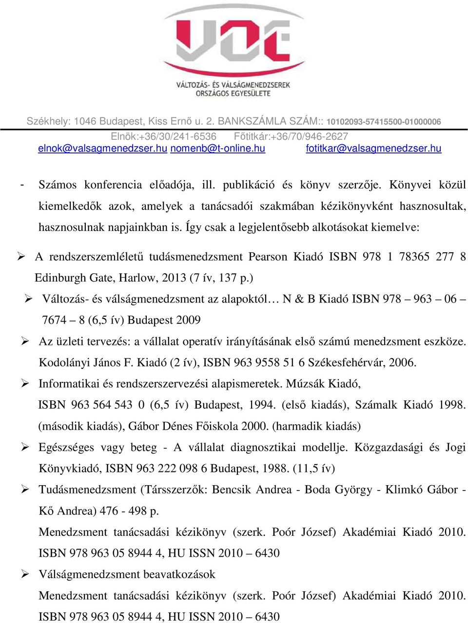 ) Változás- és válságmenedzsment az alapoktól N & B Kiadó ISBN 978 963 06 7674 8 (6,5 ív) Budapest 2009 Az üzleti tervezés: a vállalat operatív irányításának első számú menedzsment eszköze.