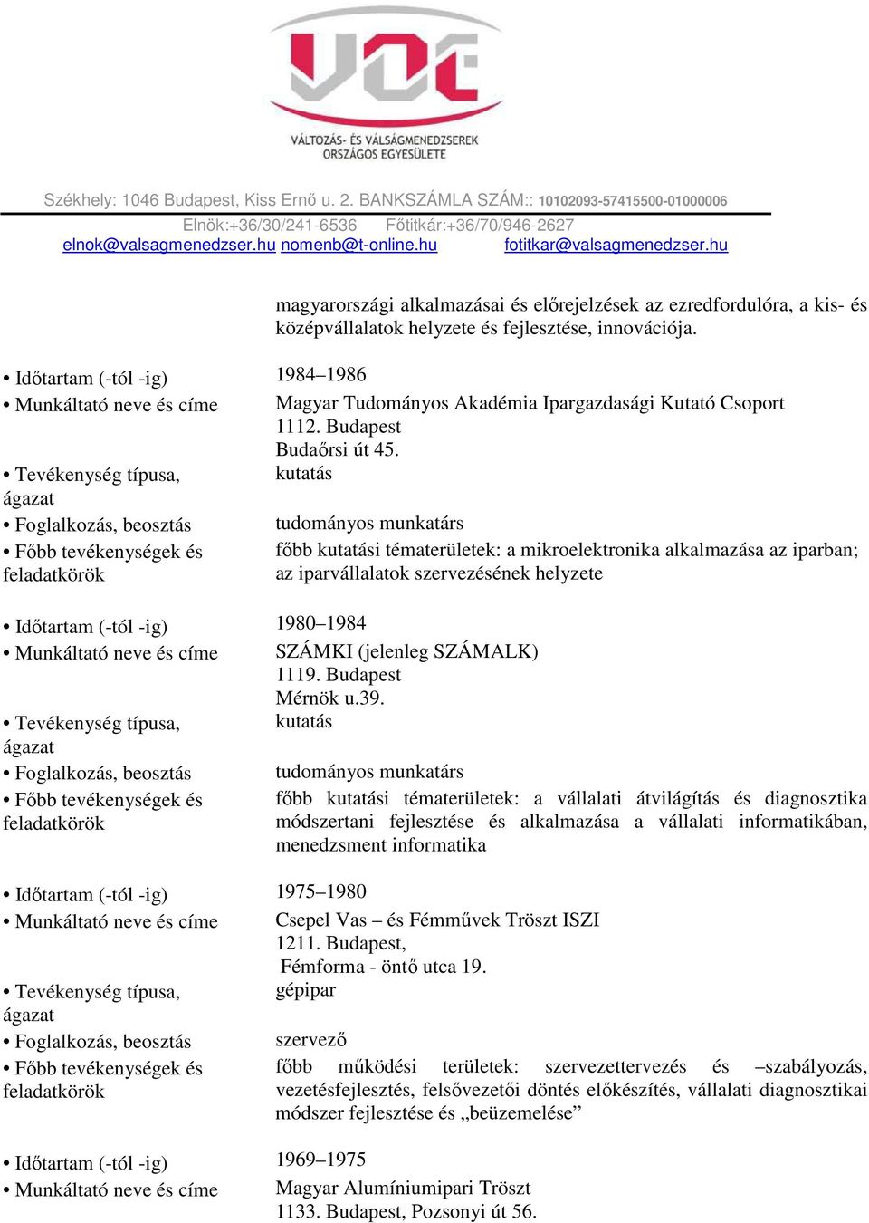 Tevékenység típusa, kutatás ágazat Foglalkozás, beosztás tudományos munkatárs Főbb tevékenységek és főbb kutatási tématerületek: a mikroelektronika alkalmazása az iparban; feladatkörök az