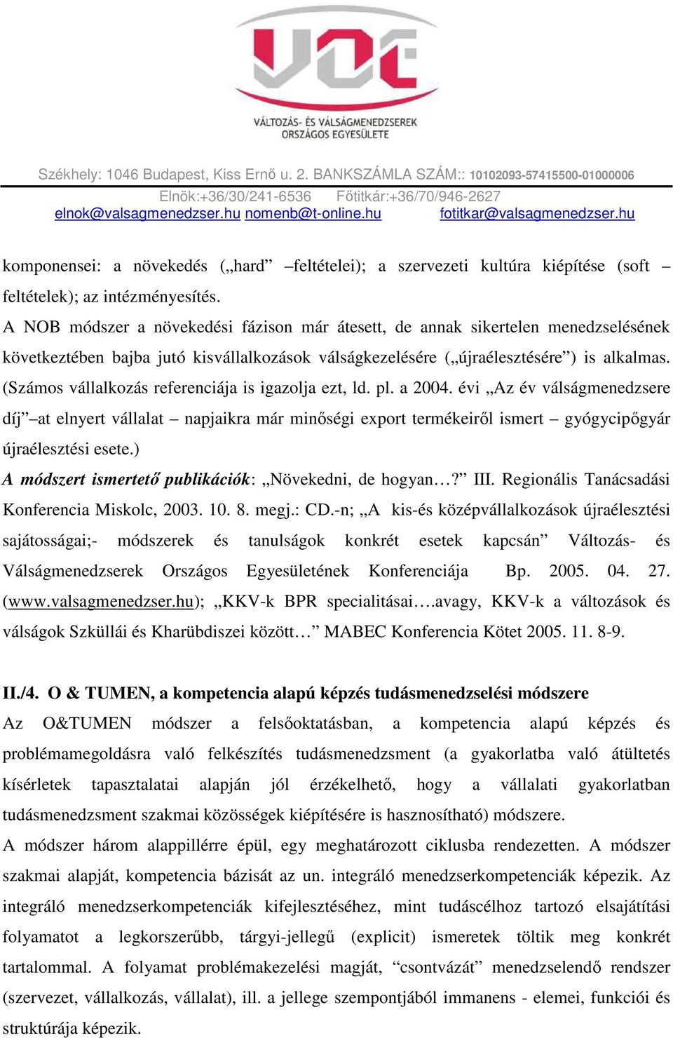 (Számos vállalkozás referenciája is igazolja ezt, ld. pl. a 2004. évi Az év válságmenedzsere díj at elnyert vállalat napjaikra már minőségi export termékeiről ismert gyógycipőgyár újraélesztési esete.