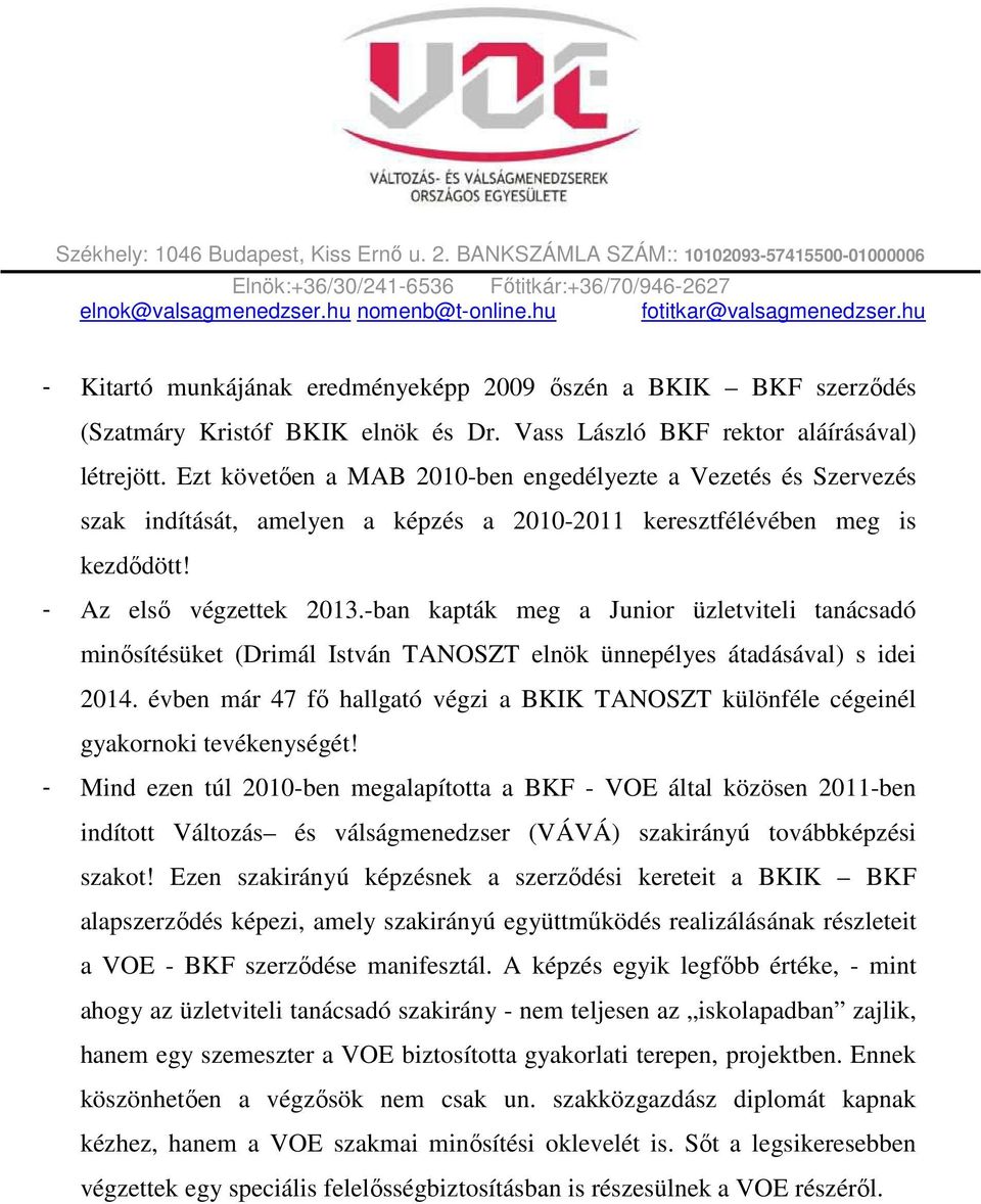 -ban kapták meg a Junior üzletviteli tanácsadó minősítésüket (Drimál István TANOSZT elnök ünnepélyes átadásával) s idei 2014.