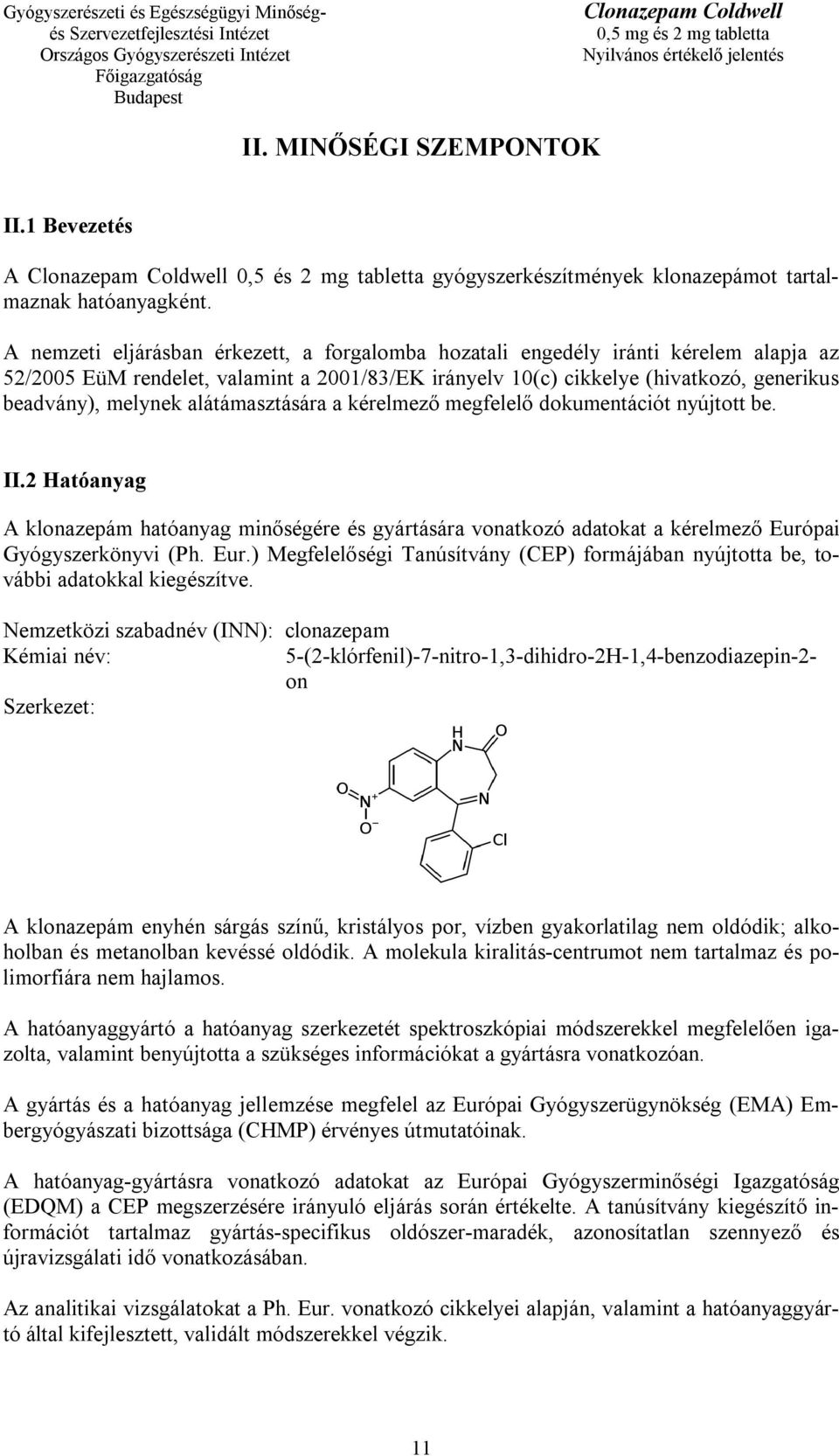 alátámasztására a kérelmező megfelelő dokumentációt nyújtott be. II.2 Hatóanyag A klonazepám hatóanyag minőségére és gyártására vonatkozó adatokat a kérelmező Euró
