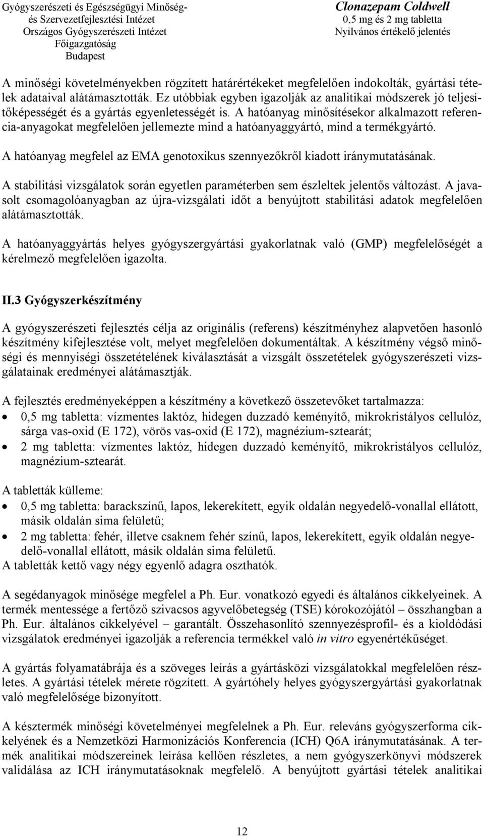 A hatóanyag minősítésekor alkalmazott referencia-anyagokat megfelelően jellemezte mind a hatóanyaggyártó, mind a termékgyártó.