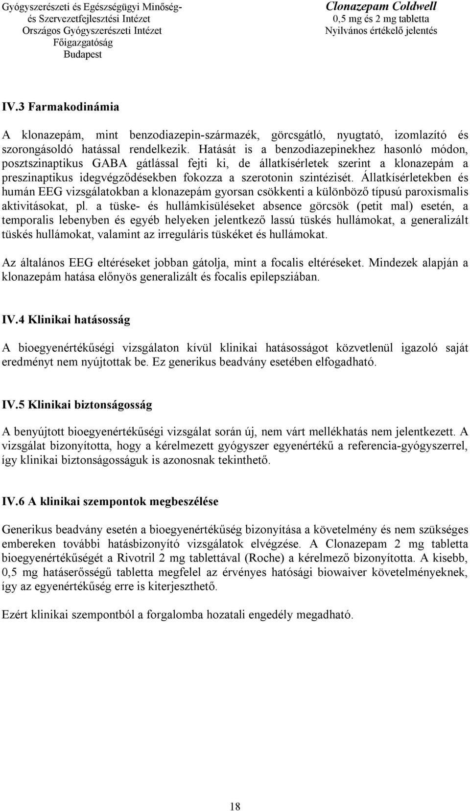 Állatkísérletekben és humán EEG vizsgálatokban a klonazepám gyorsan csökkenti a különböző típusú paroxismalis aktivitásokat, pl.