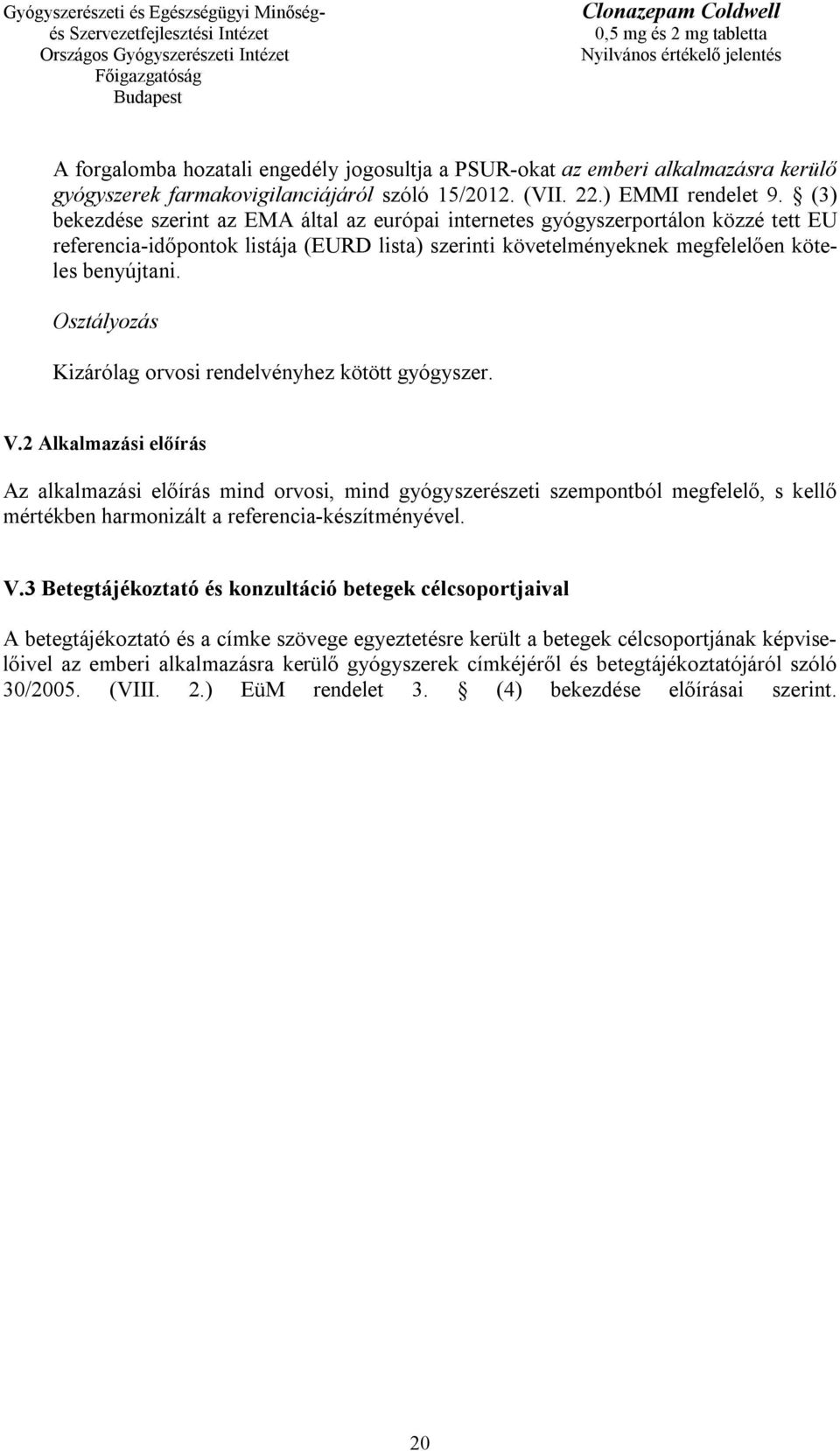 Osztályozás Kizárólag orvosi rendelvényhez kötött gyógyszer. V.