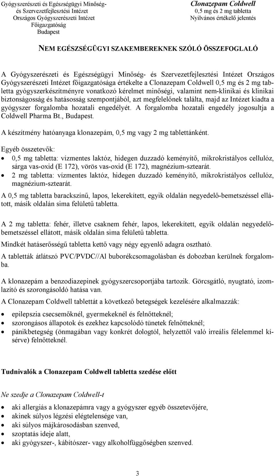 A forgalomba hozatali engedély jogosultja a Coldwell Pharma Bt.,. A készítmény hatóanyaga klonazepám, 0,5 mg vagy 2 mg tablettánként.