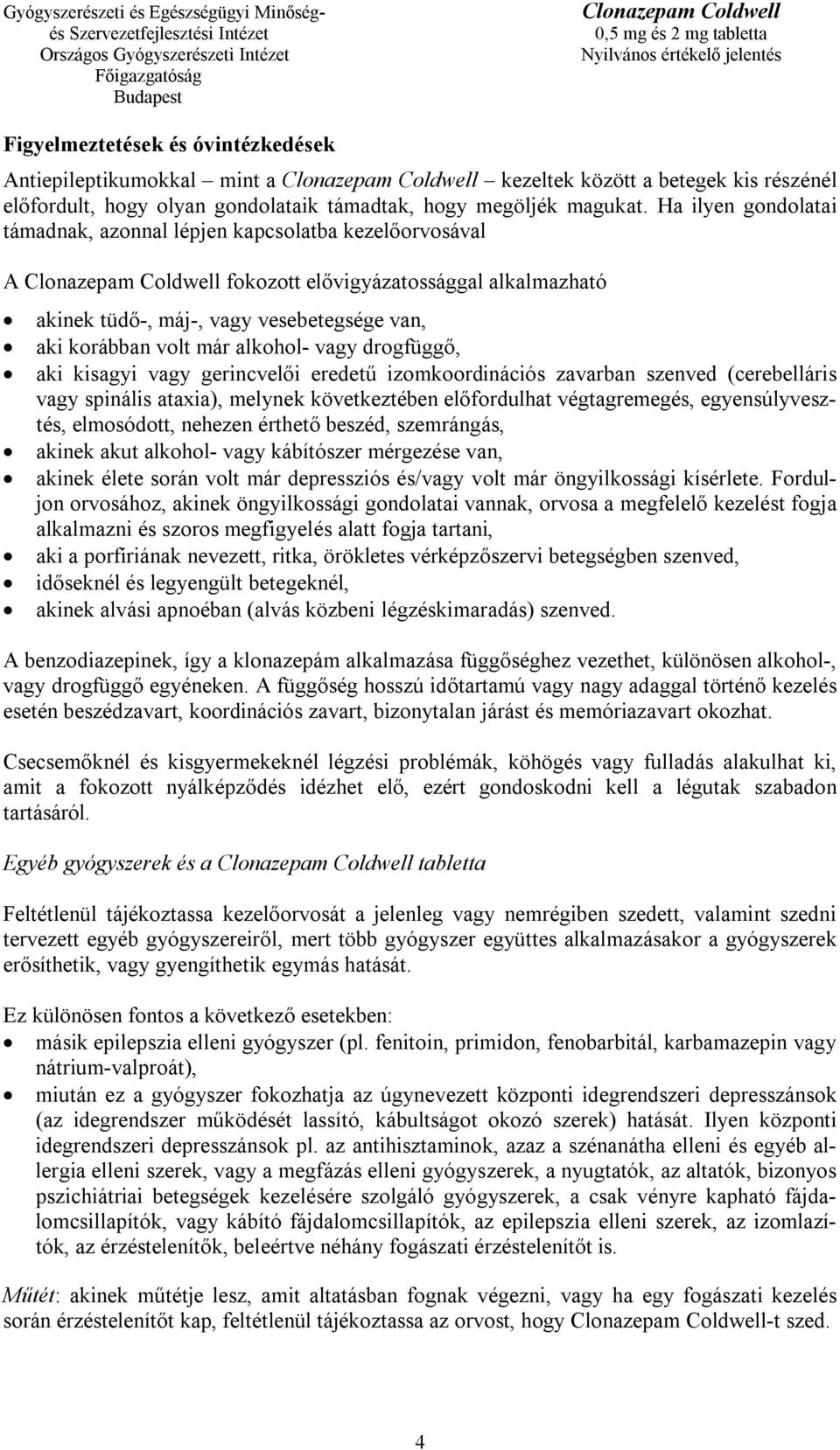 drogfüggő, aki kisagyi vagy gerincvelői eredetű izomkoordinációs zavarban szenved (cerebelláris vagy spinális ataxia), melynek következtében előfordulhat végtagremegés, egyensúlyvesztés, elmosódott,