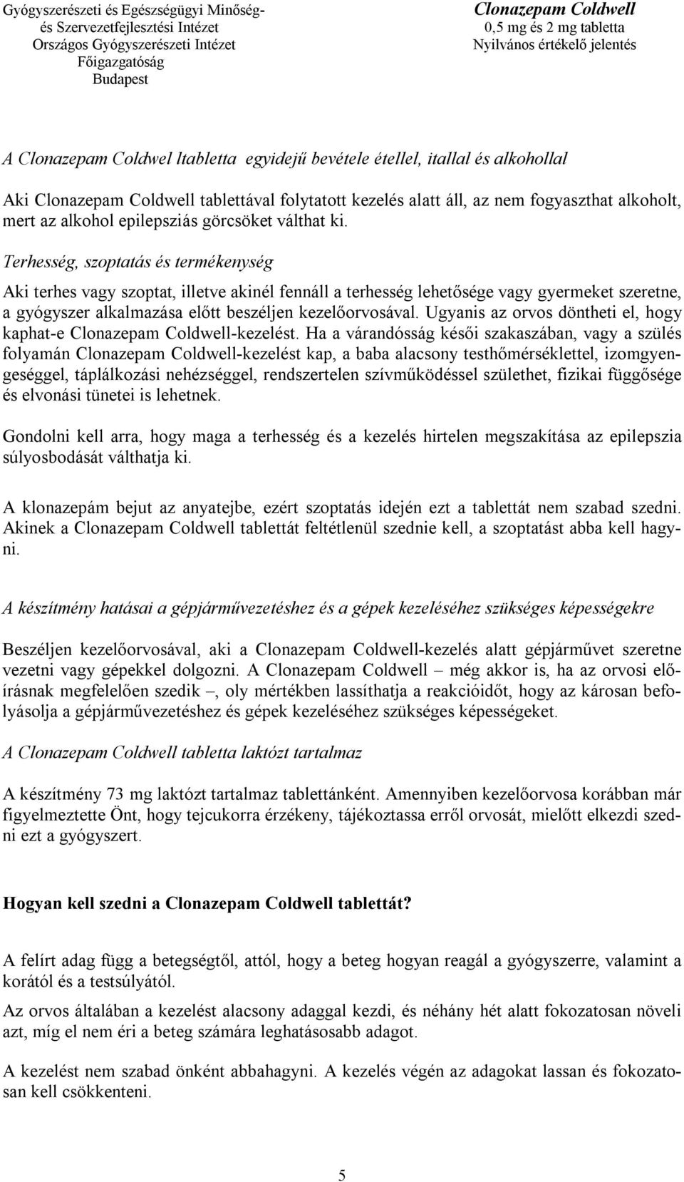 Terhesség, szoptatás és termékenység Aki terhes vagy szoptat, illetve akinél fennáll a terhesség lehetősége vagy gyermeket szeretne, a gyógyszer alkalmazása előtt beszéljen kezelőorvosával.