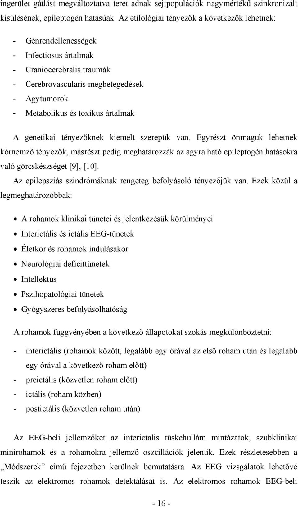 ártalmak A genetikai tényezőknek kiemelt szerepük van. Egyrészt önmaguk lehetnek kórnemző tényezők, másrészt pedig meghatározzák az agyra ható epileptogén hatásokra való görcskészséget [9], [10].