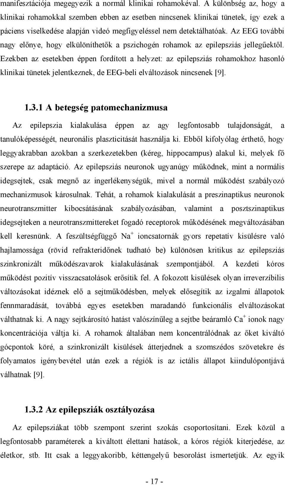 Az EEG további nagy előnye, hogy elkülöníthetők a pszichogén rohamok az epilepsziás jellegűektől.