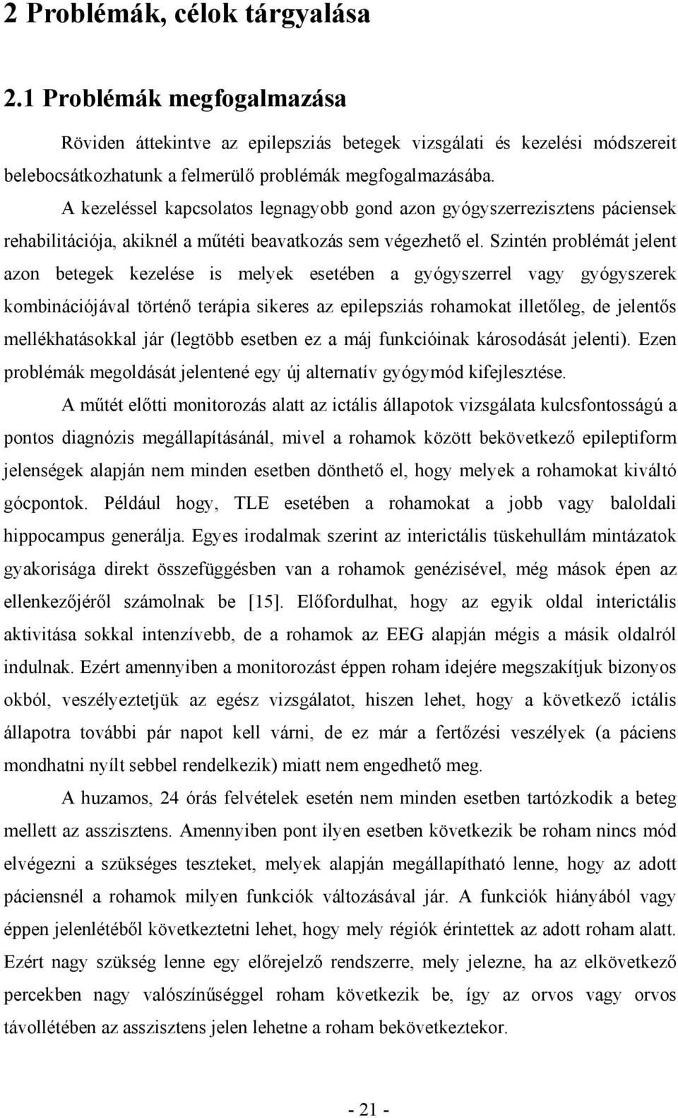 Szintén problémát jelent azon betegek kezelése is melyek esetében a gyógyszerrel vagy gyógyszerek kombinációjával történő terápia sikeres az epilepsziás rohamokat illetőleg, de jelentős