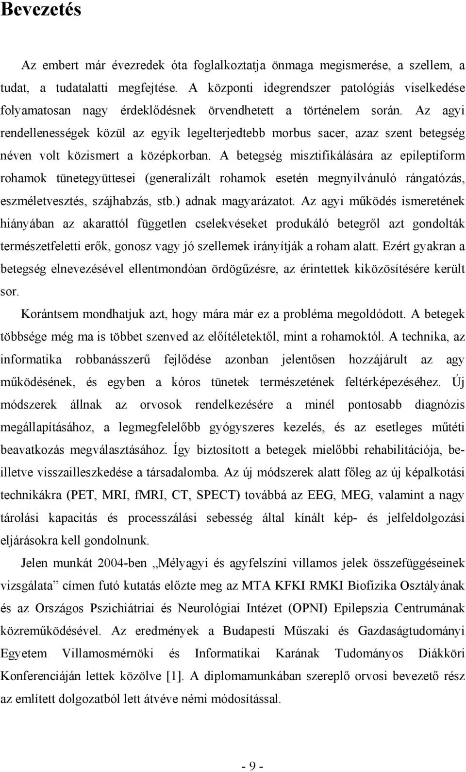 Az agyi rendellenességek közül az egyik legelterjedtebb morbus sacer, azaz szent betegség néven volt közismert a középkorban.