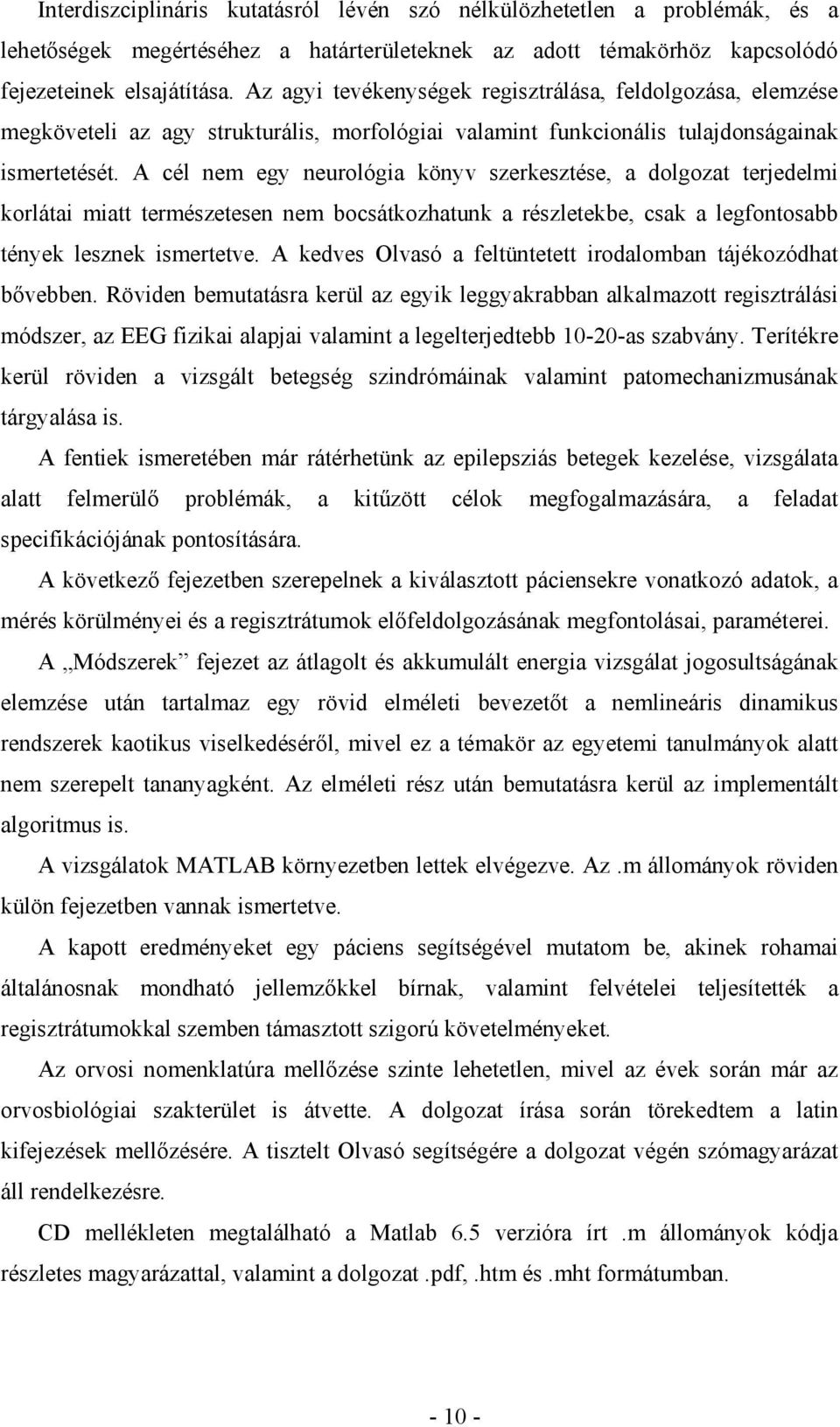 A cél nem egy neurológia könyv szerkesztése, a dolgozat terjedelmi korlátai miatt természetesen nem bocsátkozhatunk a részletekbe, csak a legfontosabb tények lesznek ismertetve.