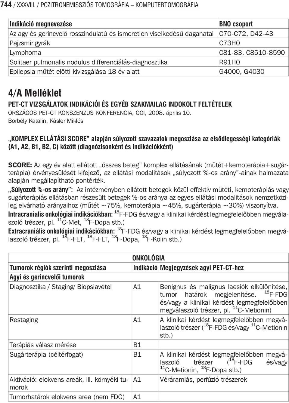 81-83, 8510-8590 Solitaer pulmonalis nodulus differenciálás-diagnosztika R91H0 Epilepsia mûtét elõtti kivizsgálása 18 év alatt G4000, G4030 4/A Melléklet PET-T VIZSGÁLATOK INDIKÁIÓI ÉS EGYÉB