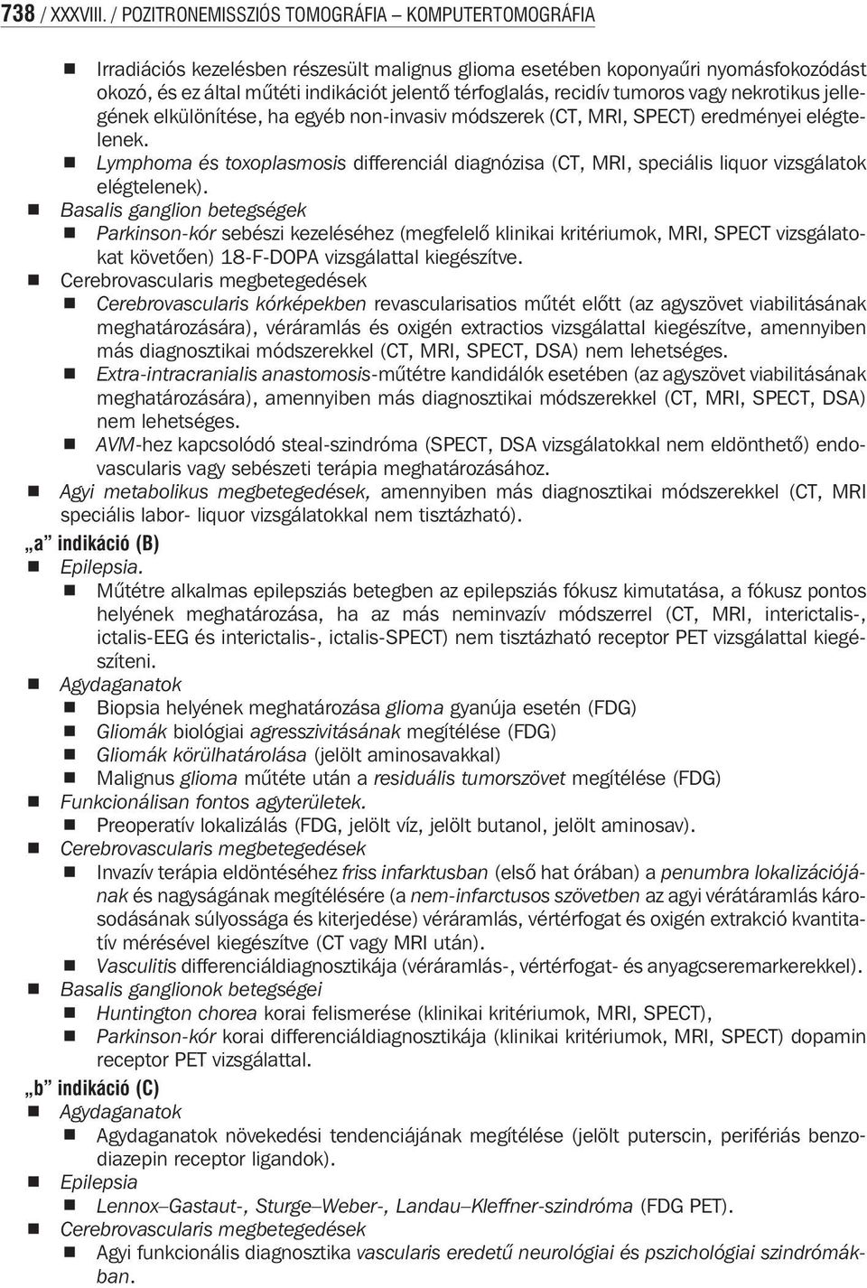 recidív tumoros vagy nekrotikus jellegének elkülönítése, ha egyéb non-invasiv módszerek (T, MRI, SPET) eredményei elégtelenek.