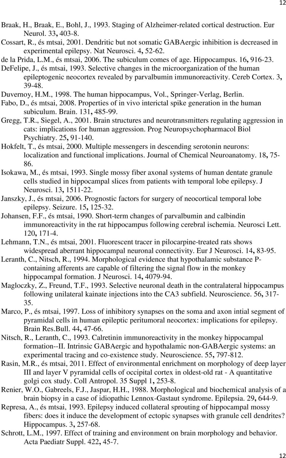 DeFelipe, J., és mtsai, 1993. Selective changes in the microorganization of the human epileptogenic neocortex revealed by parvalbumin immunoreactivity. Cereb Cortex. 3, 39-48. Duvernoy, H.M., 1998.