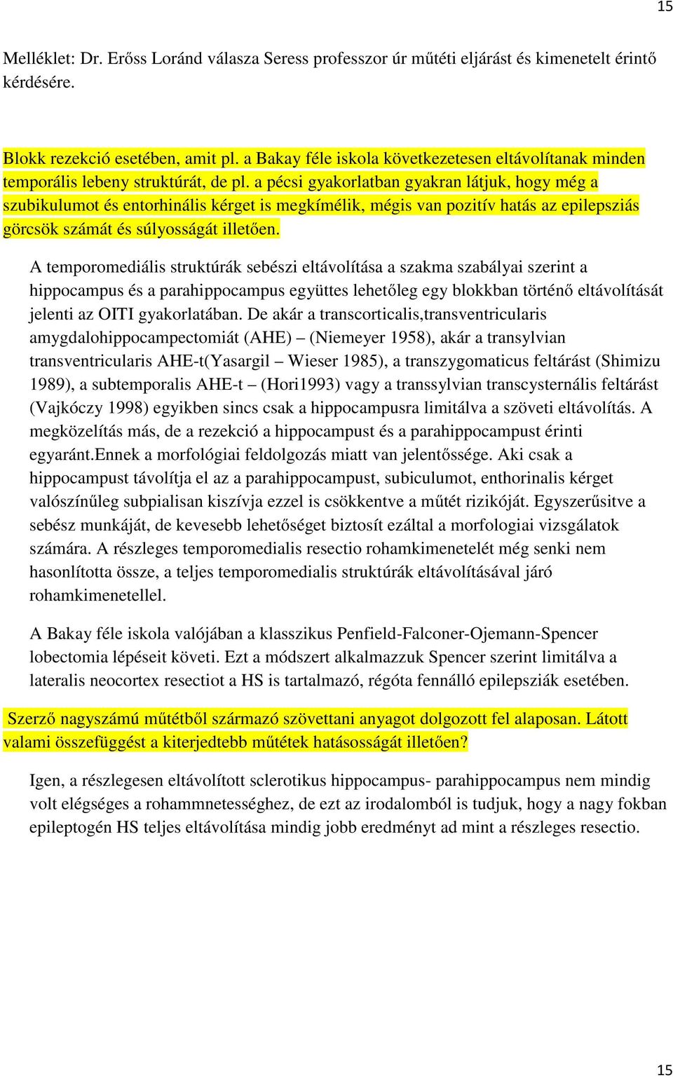 a pécsi gyakorlatban gyakran látjuk, hogy még a szubikulumot és entorhinális kérget is megkímélik, mégis van pozitív hatás az epilepsziás görcsök számát és súlyosságát illetően.