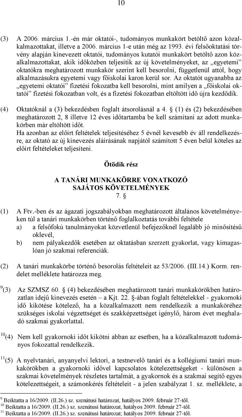 meghatározott munkakör szerint kell besorolni, függetlenül attól, hogy alkalmazásukra egyetemi vagy főiskolai karon kerül sor.