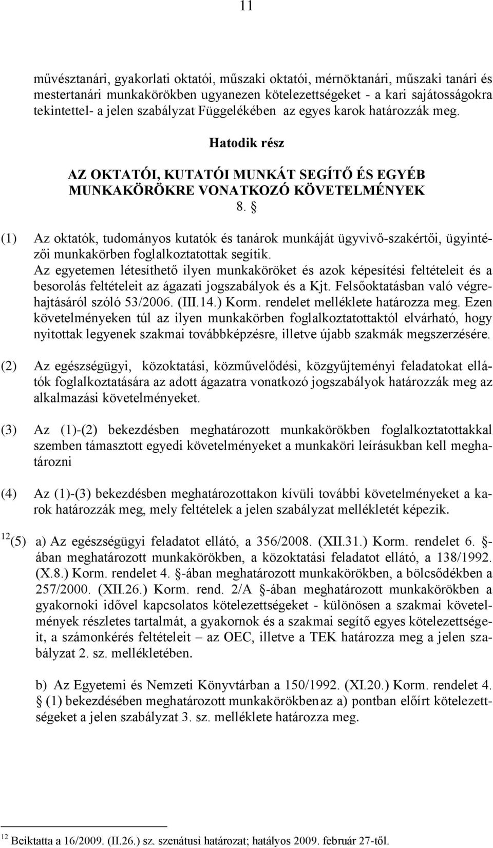 (1) Az oktatók, tudományos kutatók és tanárok munkáját ügyvivő-szakértői, ügyintézői munkakörben foglalkoztatottak segítik.