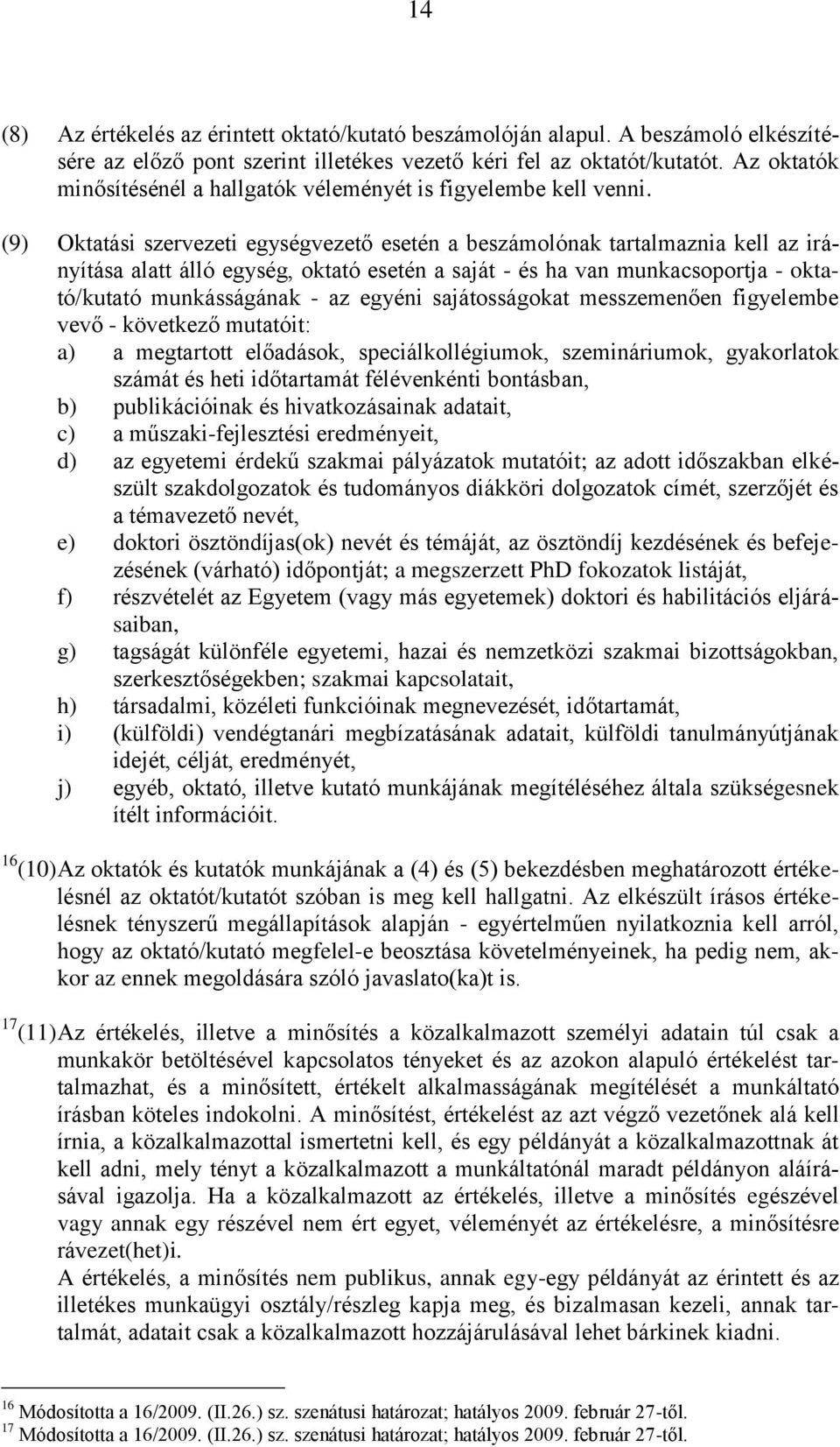 (9) Oktatási szervezeti egységvezető esetén a beszámolónak tartalmaznia kell az irányítása alatt álló egység, oktató esetén a saját - és ha van munkacsoportja - oktató/kutató munkásságának - az