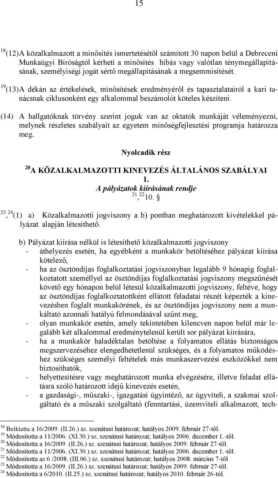 (14) A hallgatóknak törvény szerint joguk van az oktatók munkáját véleményezni, melynek részletes szabályait az egyetem minőségfejlesztési programja határozza meg.