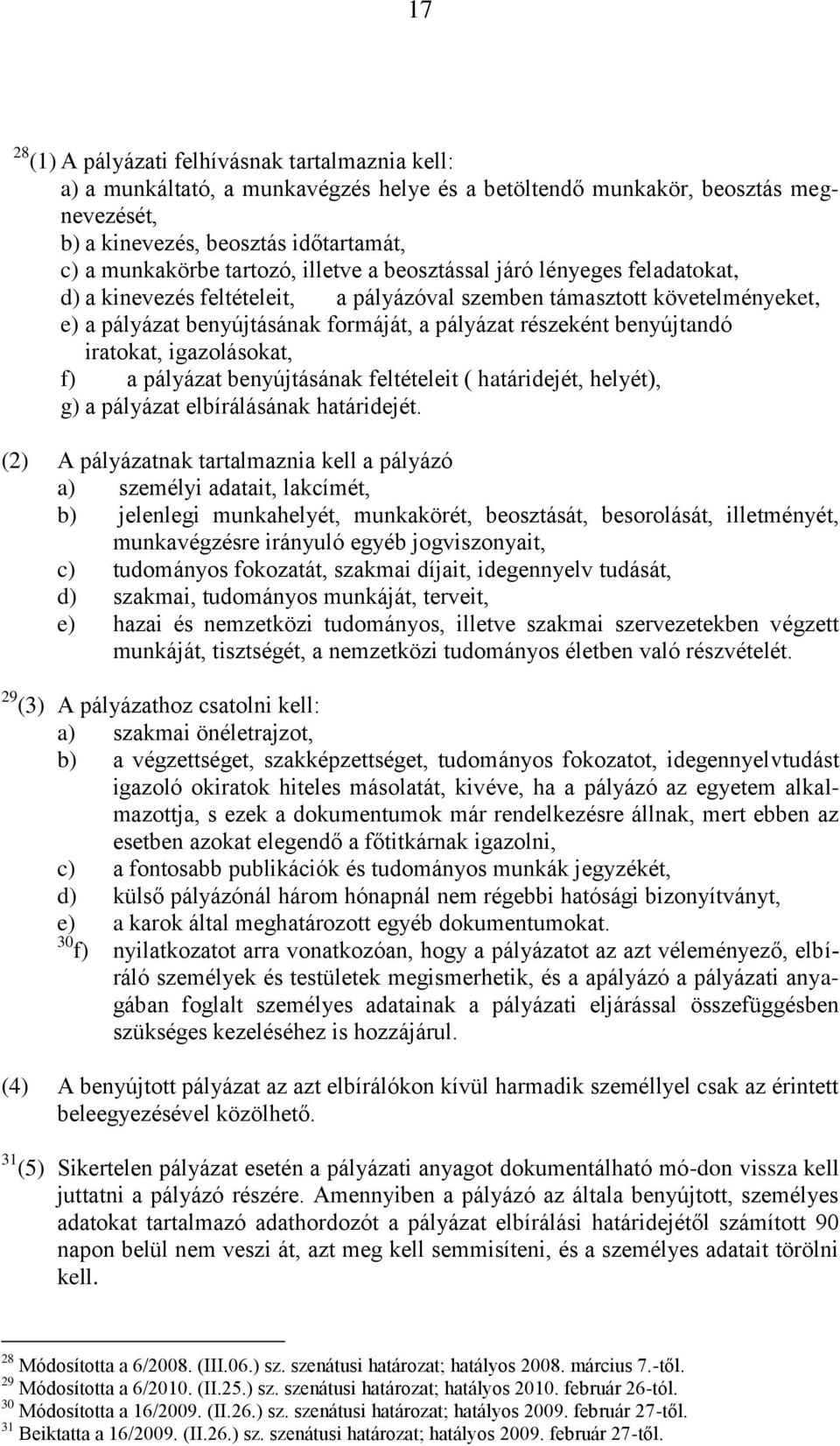 benyújtandó iratokat, igazolásokat, f) a pályázat benyújtásának feltételeit ( határidejét, helyét), g) a pályázat elbírálásának határidejét.