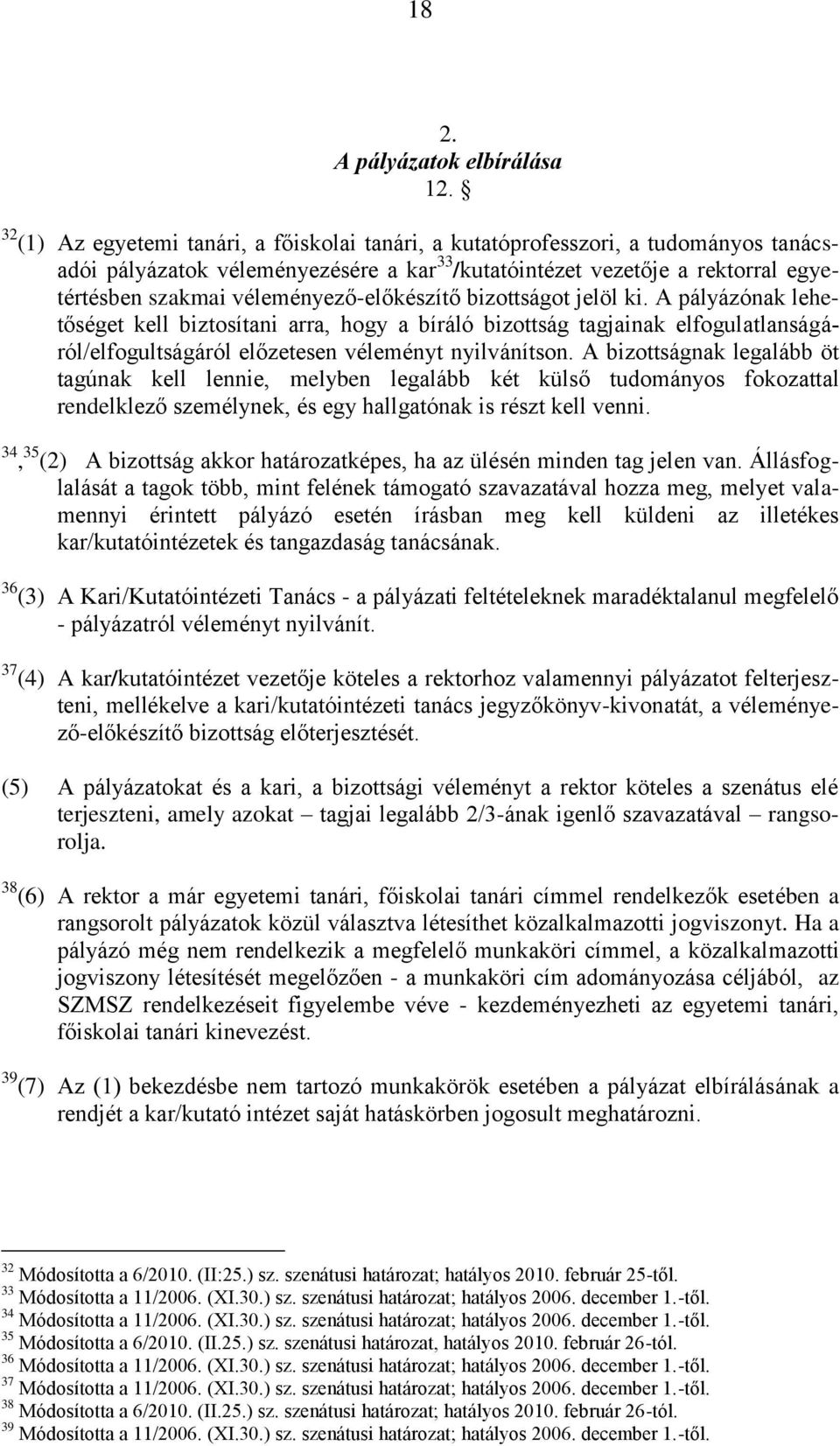 véleményező-előkészítő bizottságot jelöl ki. A pályázónak lehetőséget kell biztosítani arra, hogy a bíráló bizottság tagjainak elfogulatlanságáról/elfogultságáról előzetesen véleményt nyilvánítson.