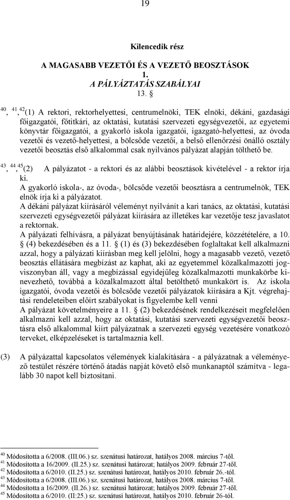 gyakorló iskola igazgatói, igazgató-helyettesi, az óvoda vezetői és vezető-helyettesi, a bölcsőde vezetői, a belső ellenőrzési önálló osztály vezetői beosztás első alkalommal csak nyilvános pályázat